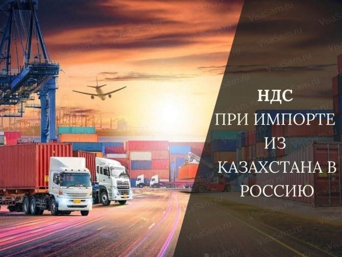 НДС при ввозе товаров и продуктов из Казахстана в Россию в 2021 году